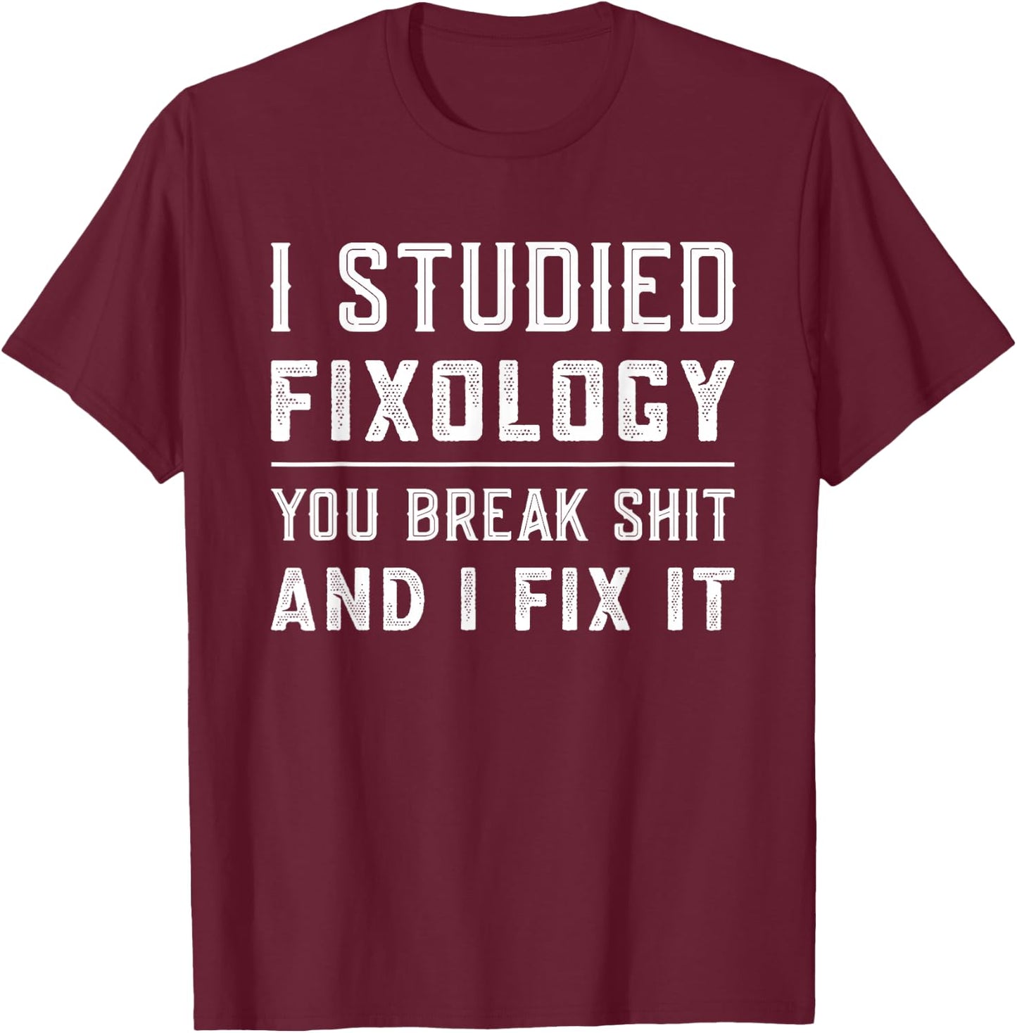 Fixologist You Break Things I Fix It Handyman Funny Gift T-Shirt - T-Shirt | Maroon