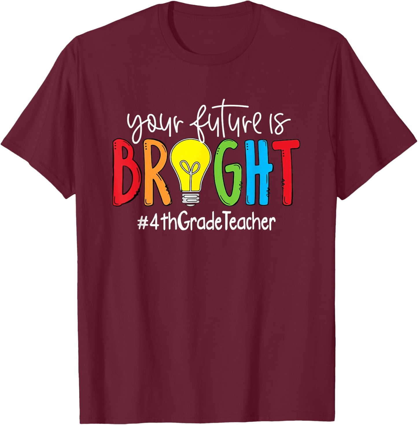 Your Future Is Bright 4th Grade Teacher T-Shirt - T-Shirt | Maroon