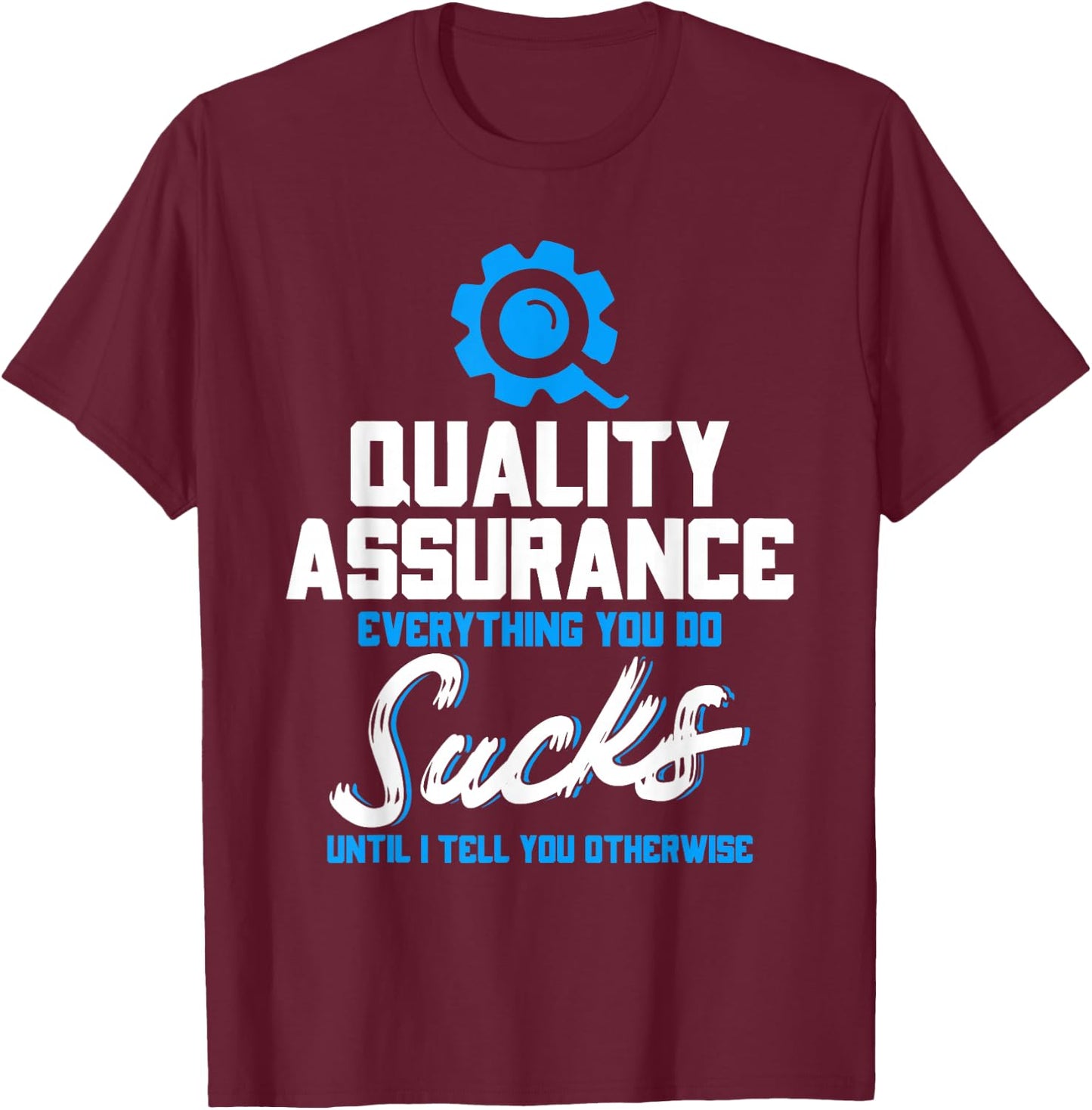 Quality Assurance Everything You Do Programmer QA Tester T-Shirt - T-Shirt | Maroon