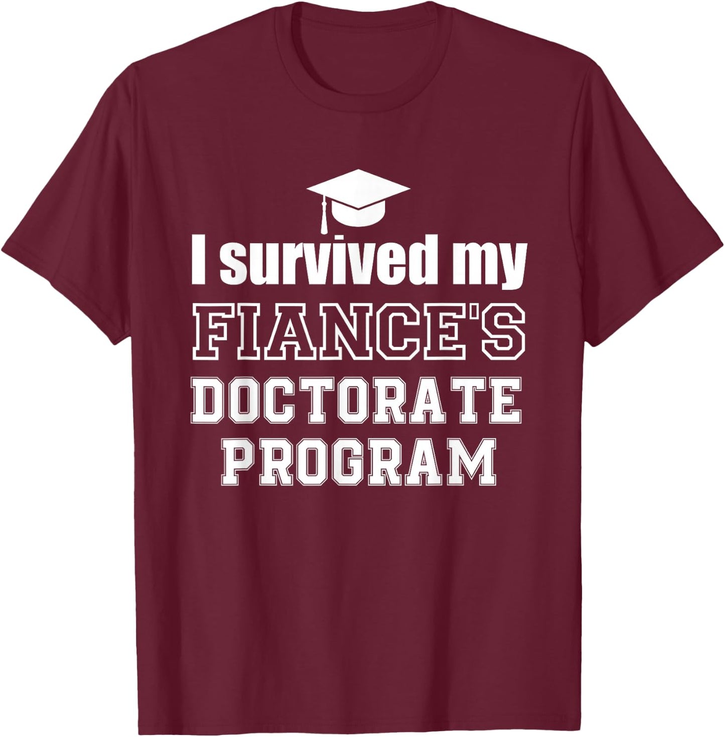 I survived my fiance's Doctorate Program doctoral graduate T-Shirt - T-Shirt | Maroon