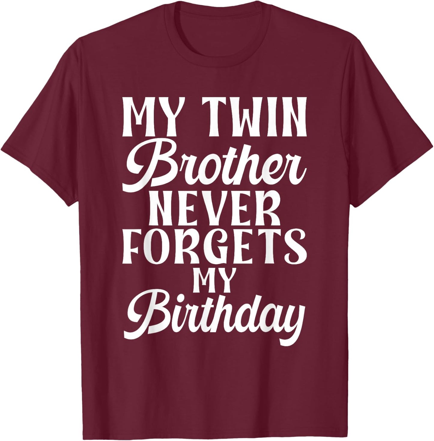 My Twin Brother Never Forgets My Birthday Funny Twin Brother T-Shirt - T-Shirt | Maroon