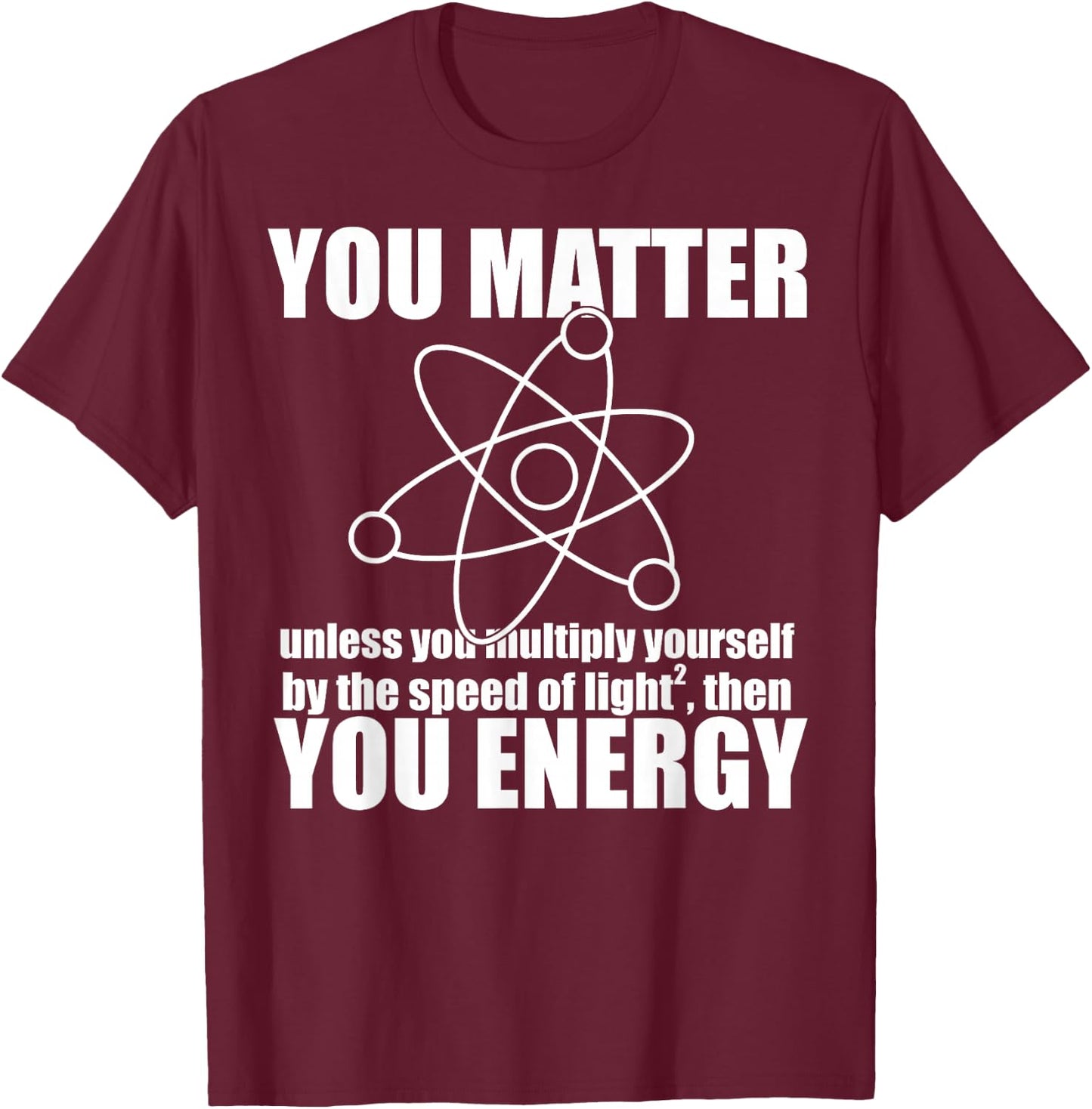 YOU MATTER unless you multiply yourself ENERGY Science Meme T-Shirt - T-Shirt | Maroon