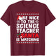 Be Nice To The Science Teacher Santa Is Watching Science Fan T-Shirt - T-Shirt | Maroon
