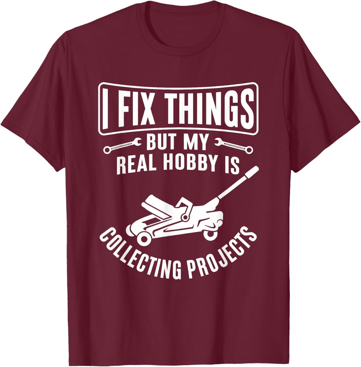 I Fix Things But My Hobby is Collecting Projects T-Shirt - T-Shirt | Maroon