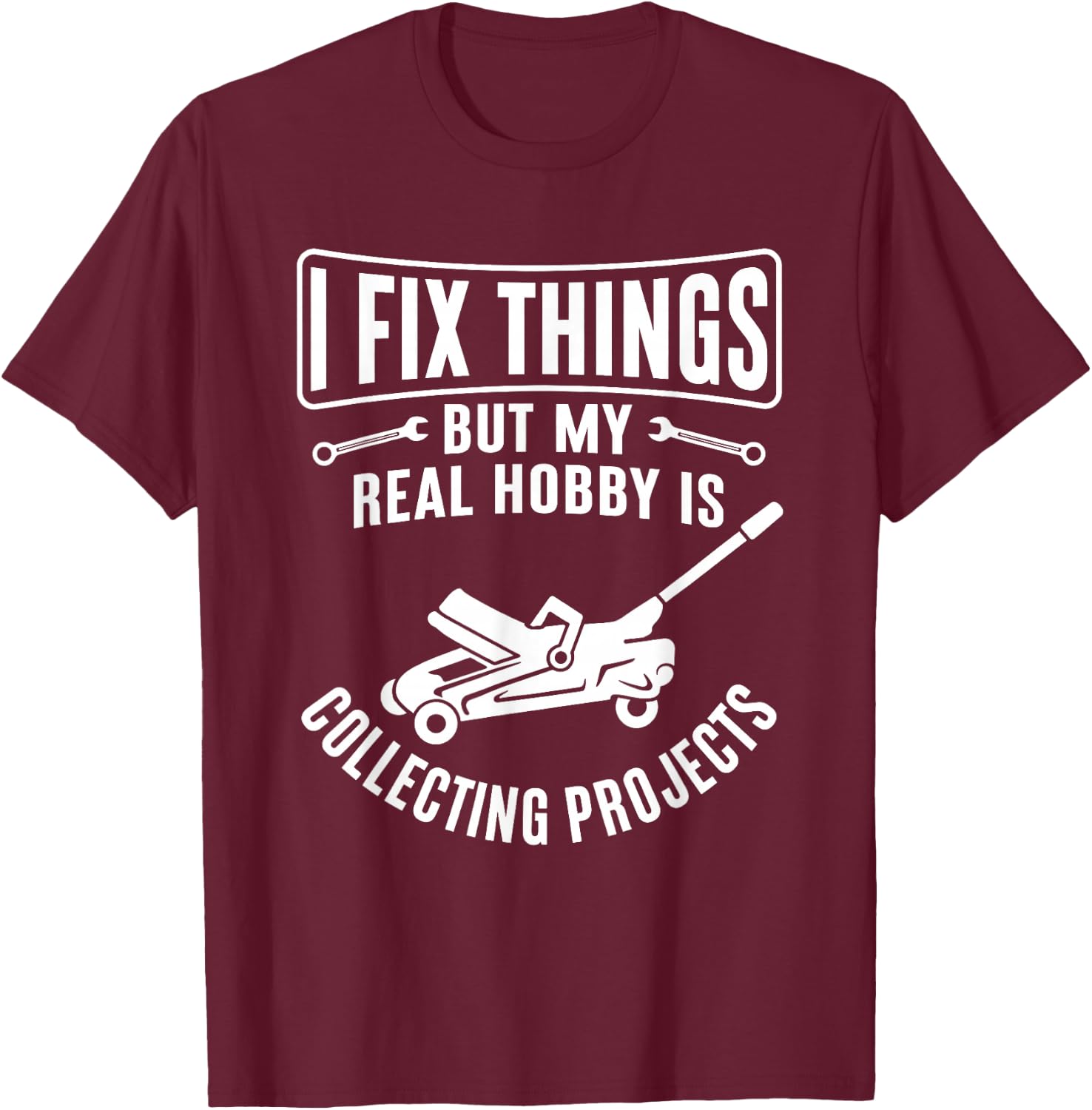 I Fix Things But My Hobby is Collecting Projects T-Shirt - T-Shirt | Maroon