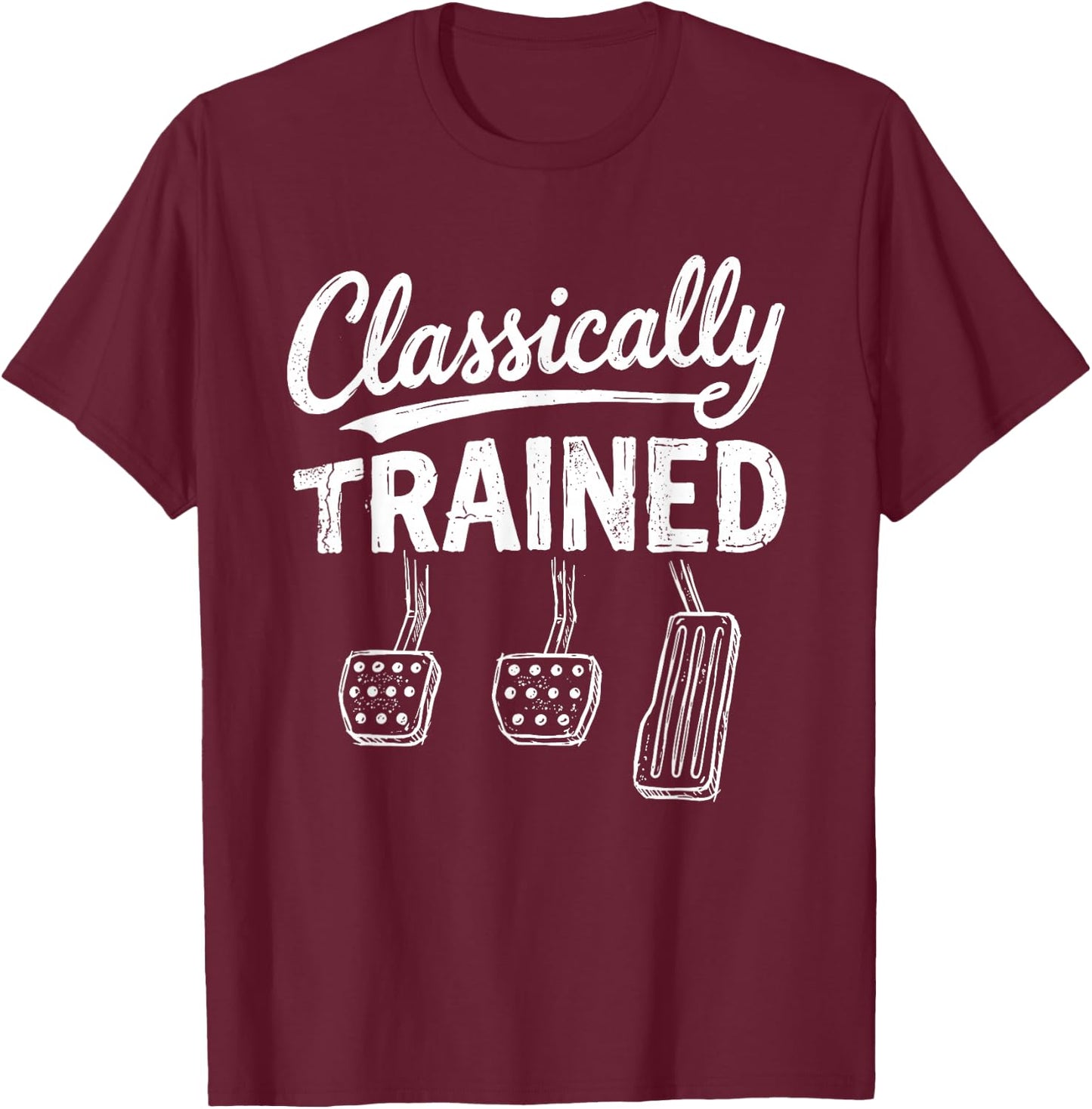 Classically Trained Funny Manual Car Pedals Driving Humor T-Shirt - T-Shirt | Maroon