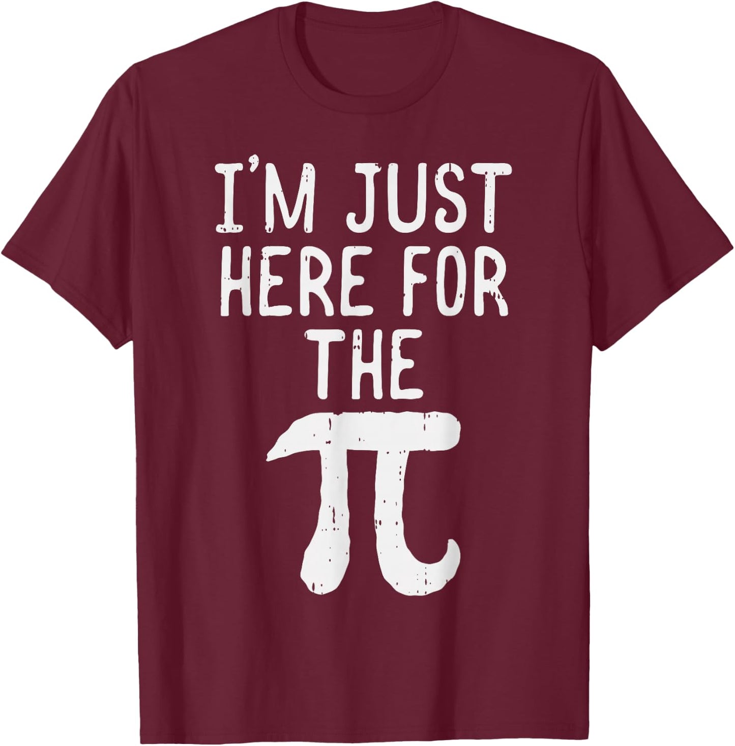 Funny Pi Day Shirt Im Just Here For The Pie Math Geek T-Shirt - T-Shirt | Maroon