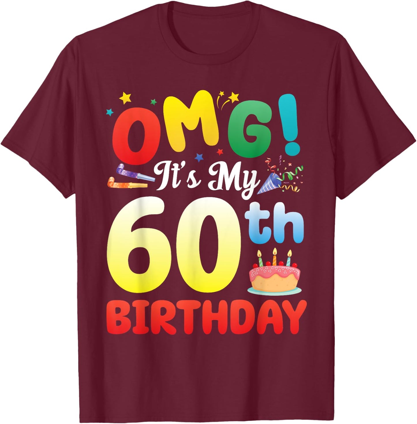 OMG It's My 60th Birthday Happy 60 Years Old Celebrate Big T-Shirt - T-Shirt | Maroon