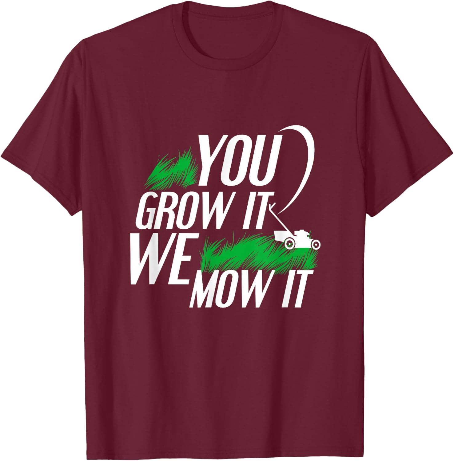 You Grow It We Mow It Funny Lawncare Business Owner T-Shirt - T-Shirt | Maroon
