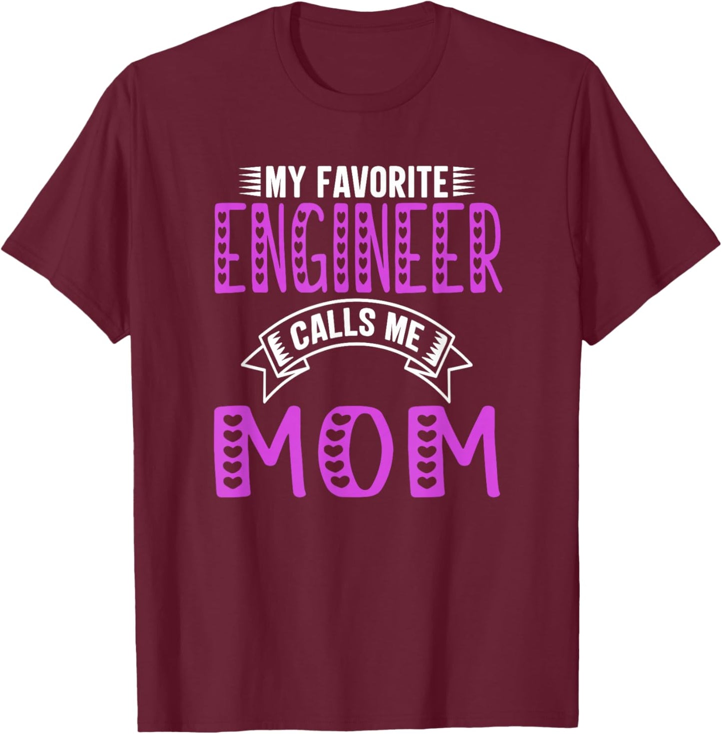 My Favorite Engineer Calls Me Mom Gifts For Engineer Mom T-Shirt - T-Shirt | Maroon