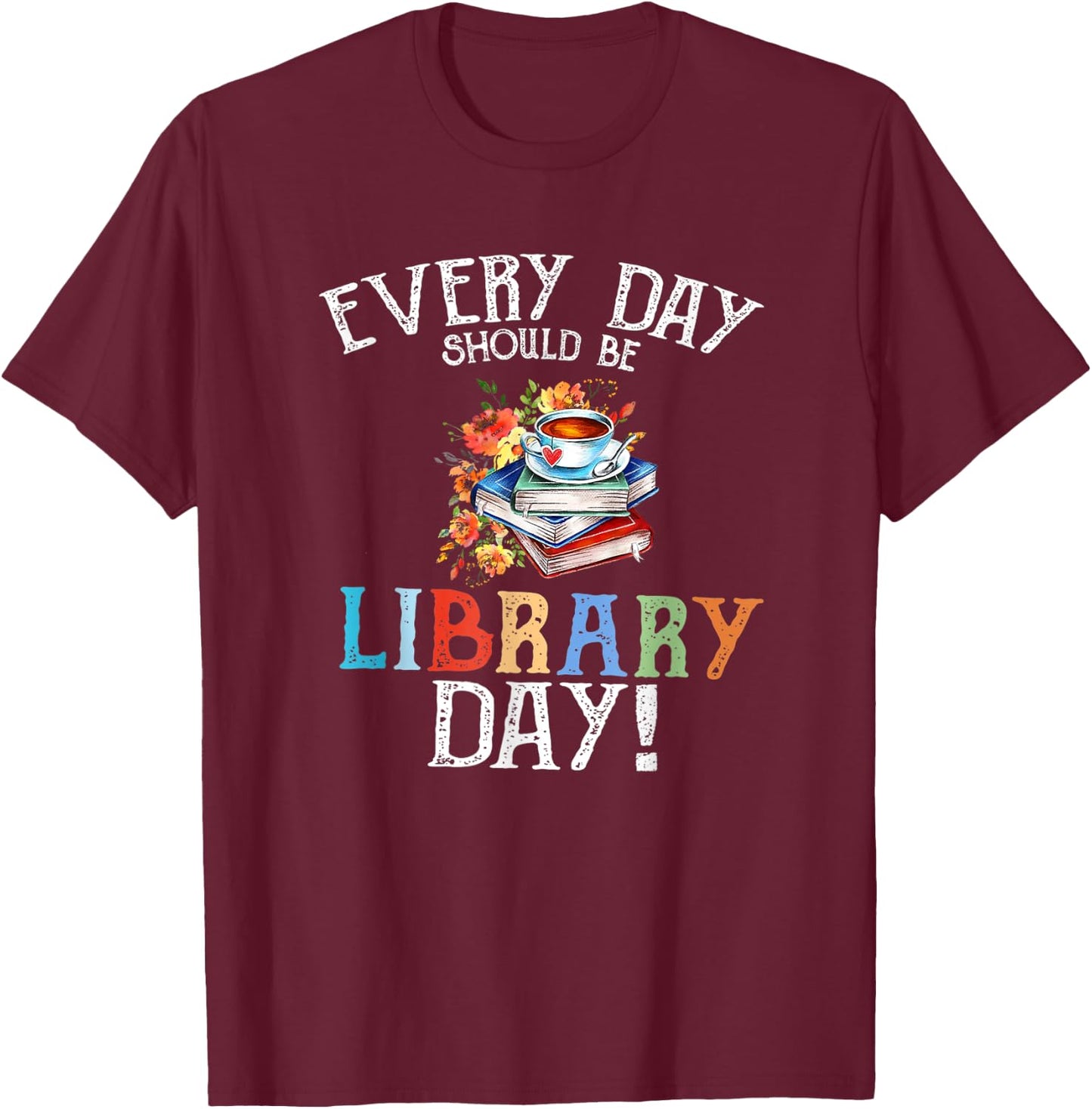 Everyday Should Be Library Day Floral & Coffe Latte T-Shirt - T-Shirt | Maroon