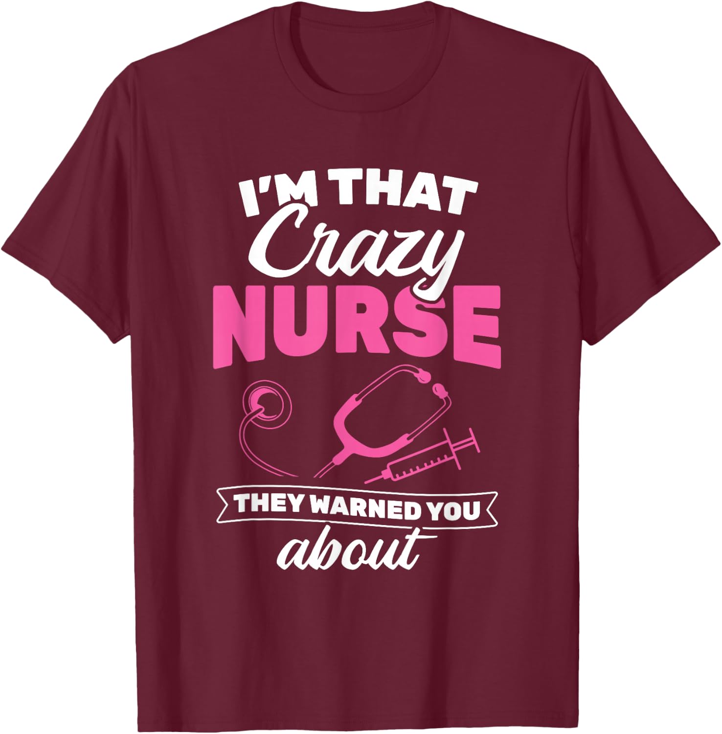 I'm That Crazy Nurse They Warned About RN Nurse T-Shirt - T-Shirt | Maroon