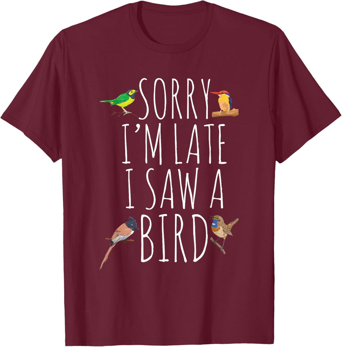 Sorry I'M Late I Saw A Bird Cute Bird Lover Birding T-Shirt - T-Shirt | Maroon