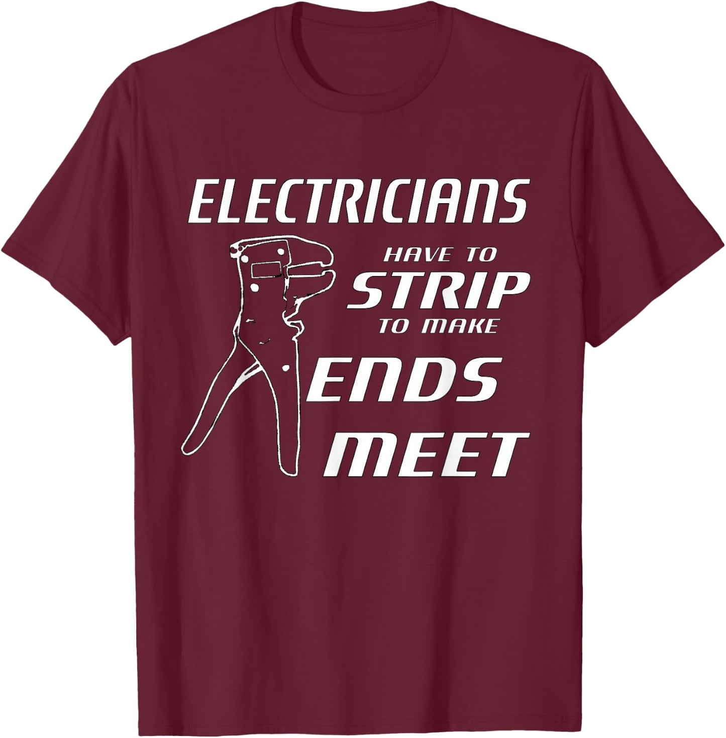 Funny Electricians Strip To Make Ends Meet w/ strippers T-Shirt - T-Shirt | Maroon