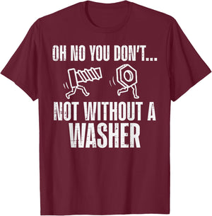 Not Without A Washer Funny Car Auto Garage Mechanic Men Dad T-Shirt - T-Shirt | Maroon