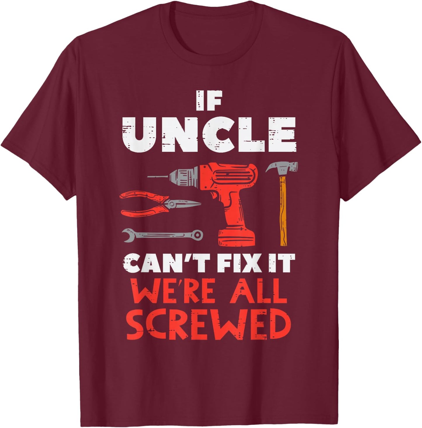 Uncle Cant Fix All Screwed Funny Fathers Day Mechanic Men T-Shirt - T-Shirt | Maroon