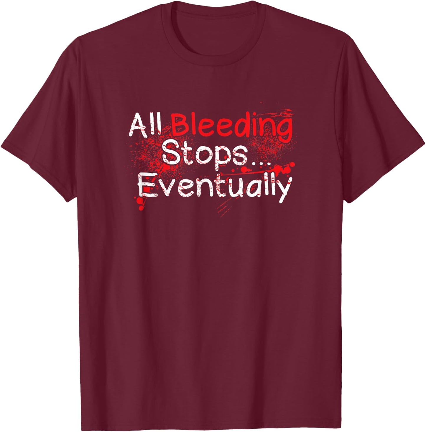 Funny Survival Quote - Bleeding Stops Eventually T-Shirt - T-Shirt | Maroon
