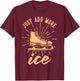 Just Add More Ice T-Shirt - T-Shirt | Maroon