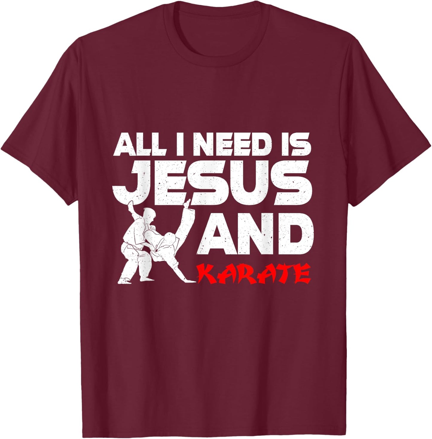 All I Need is Jesus & Karate Apparel Christian Martial Arts T-Shirt - T-Shirt | Maroon