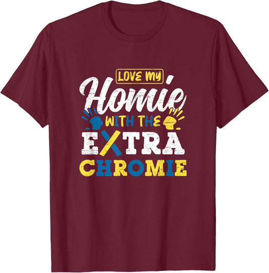 Love My Homie With The Extra Chromie T-Shirt - T-Shirt | Maroon