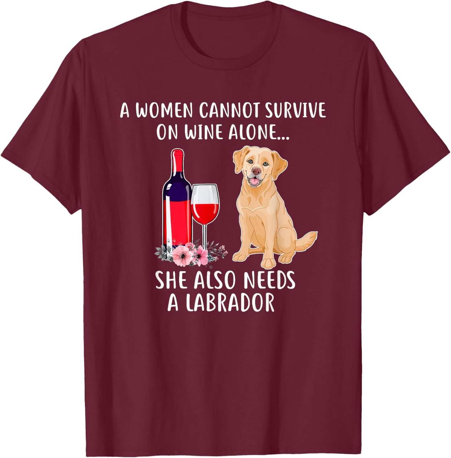 Cant Survive On Wine Alone She Needs Labrador T-Shirt - T-Shirt | Maroon