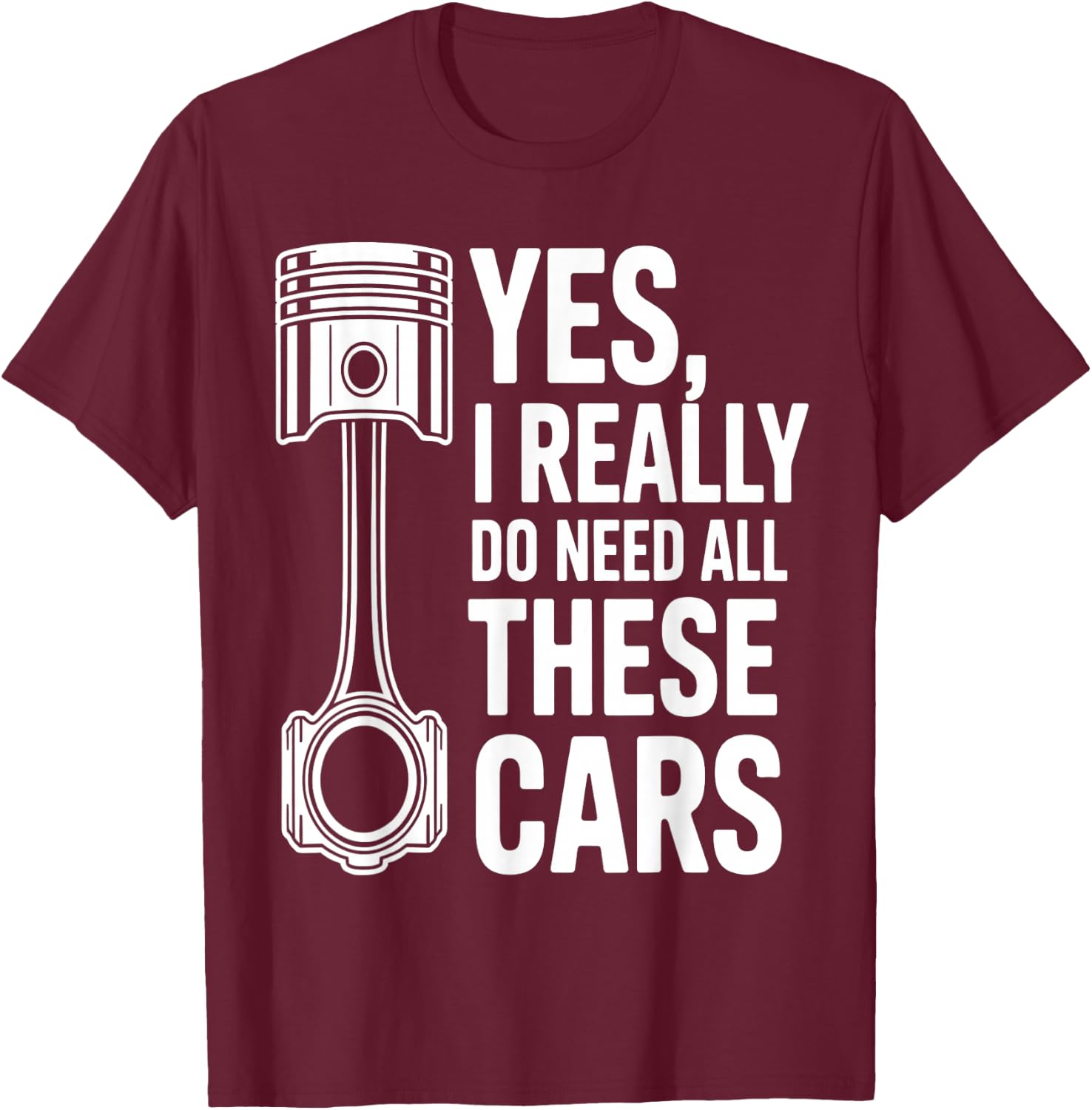 Yes I Really Do Need All These Cars Funny Car Mechanic T-Shirt - T-Shirt | Maroon