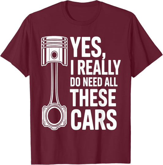 Yes I Really Do Need All These Cars Funny Car Mechanic T-Shirt - T-Shirt | Maroon