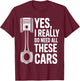 Yes I Really Do Need All These Cars Funny Car Mechanic T-Shirt - T-Shirt | Maroon