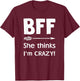 BFF She Thinks I'm Crazy BFF I Know She's Crazy t sh T-Shirt - T-Shirt | Maroon