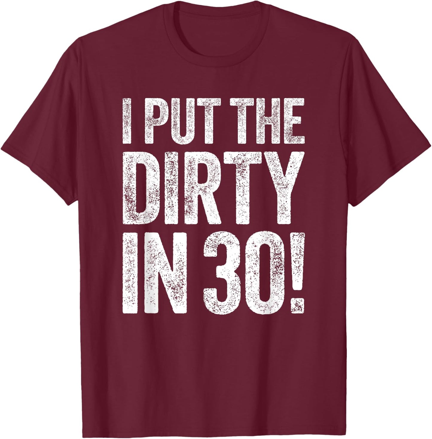 I Put The Dirty In Thirty Shirt Men Women 30th Birthday T-Shirt - T-Shirt | Maroon