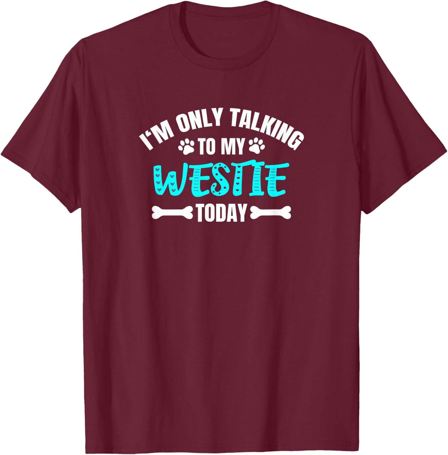 Westies Westy I'm Only Talking To My Westie Today T-Shirt - T-Shirt | Maroon