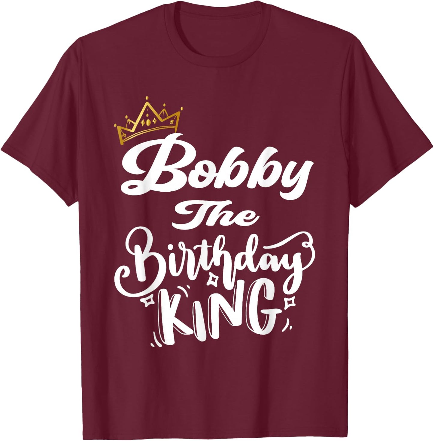 Bobby The Birthday King Happy Birthday Shirt Men Boys Teens T-Shirt - T-Shirt | Maroon