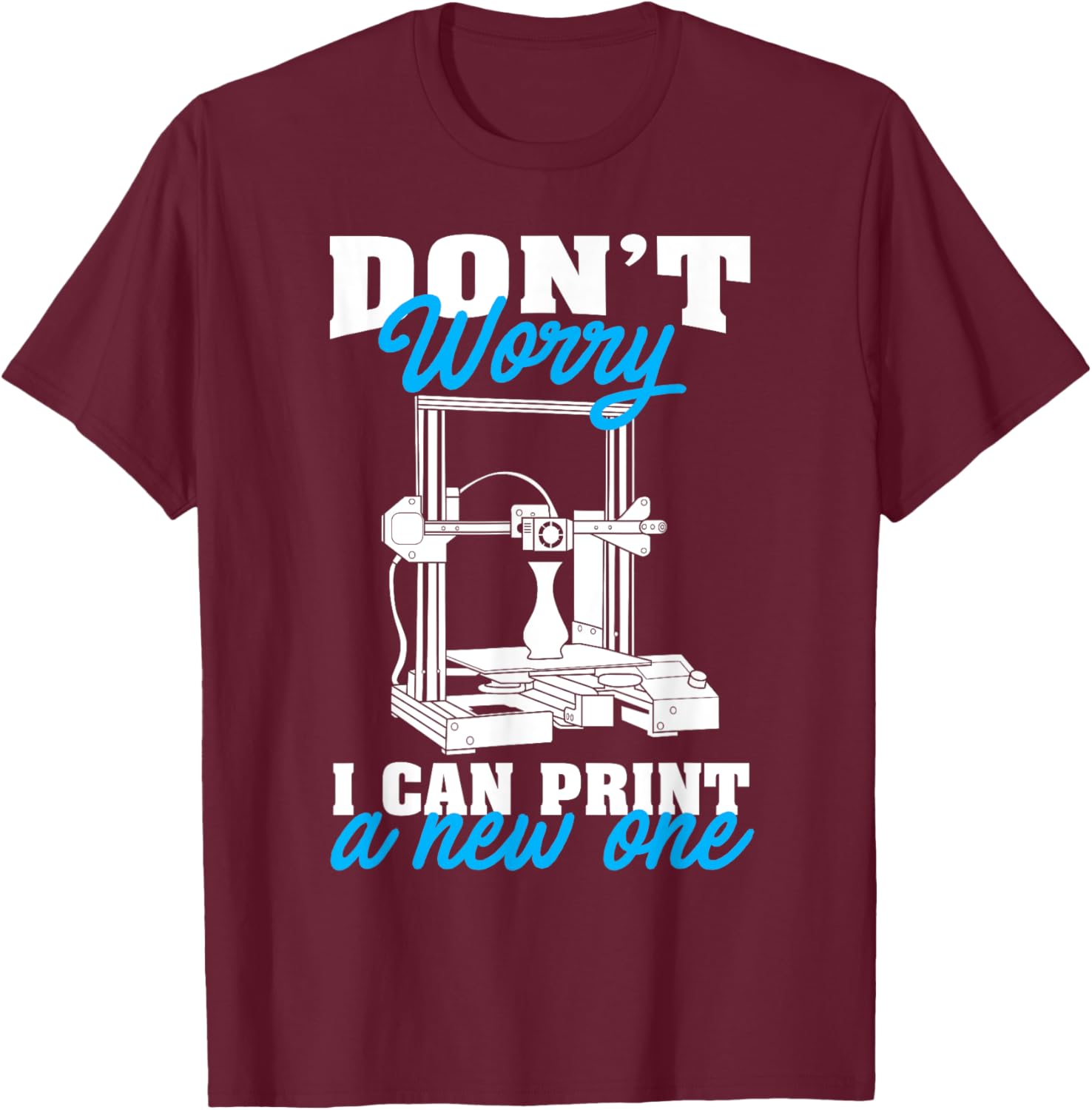 Don't Worry I Can Print A New One Funny 3D Printing Gift Men T-Shirt - T-Shirt | Maroon