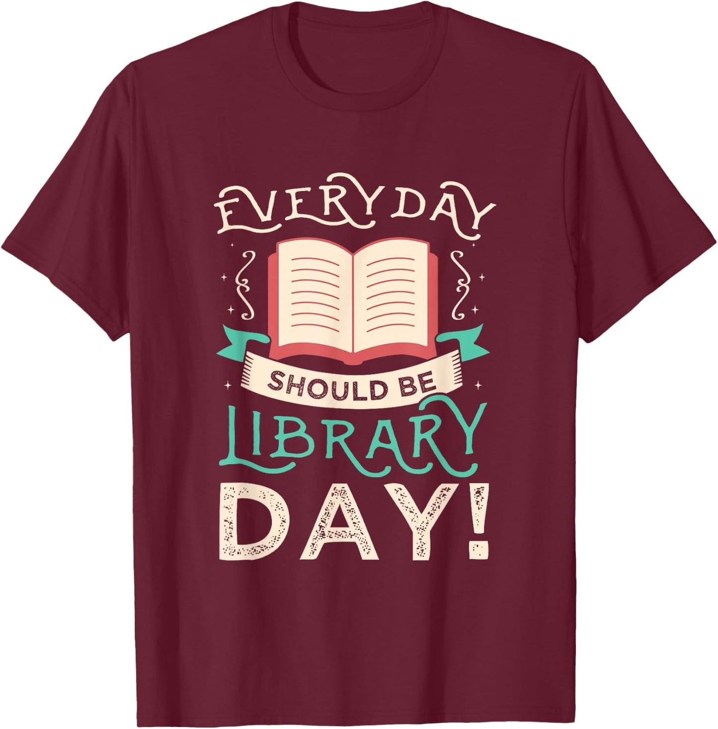 Everyday should be library day Gifts for a Librarian Fan T-Shirt - T-Shirt | Maroon