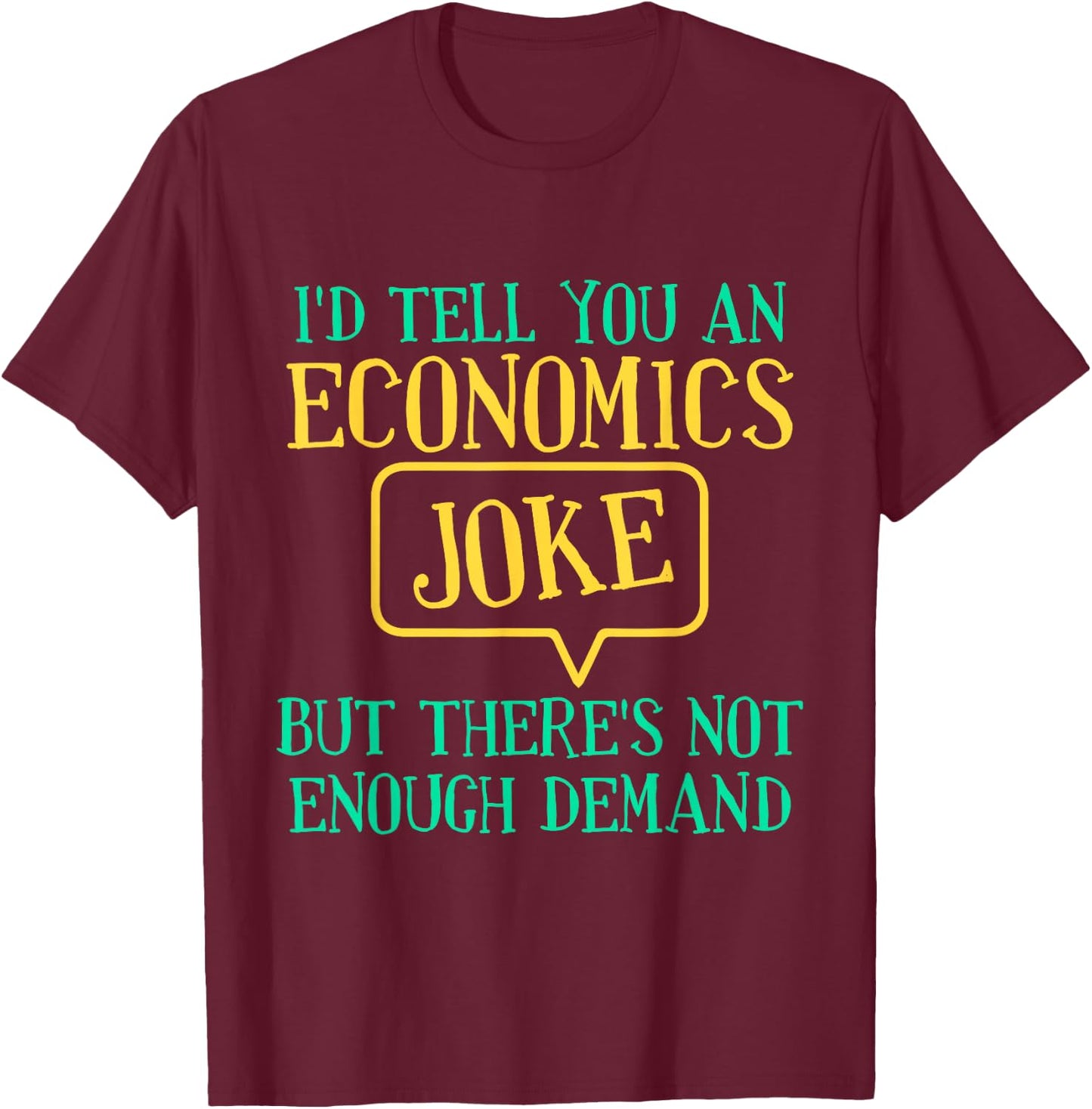 I'd Tell You An Economics Joke Funny Economist Economics T-Shirt - T-Shirt | Maroon