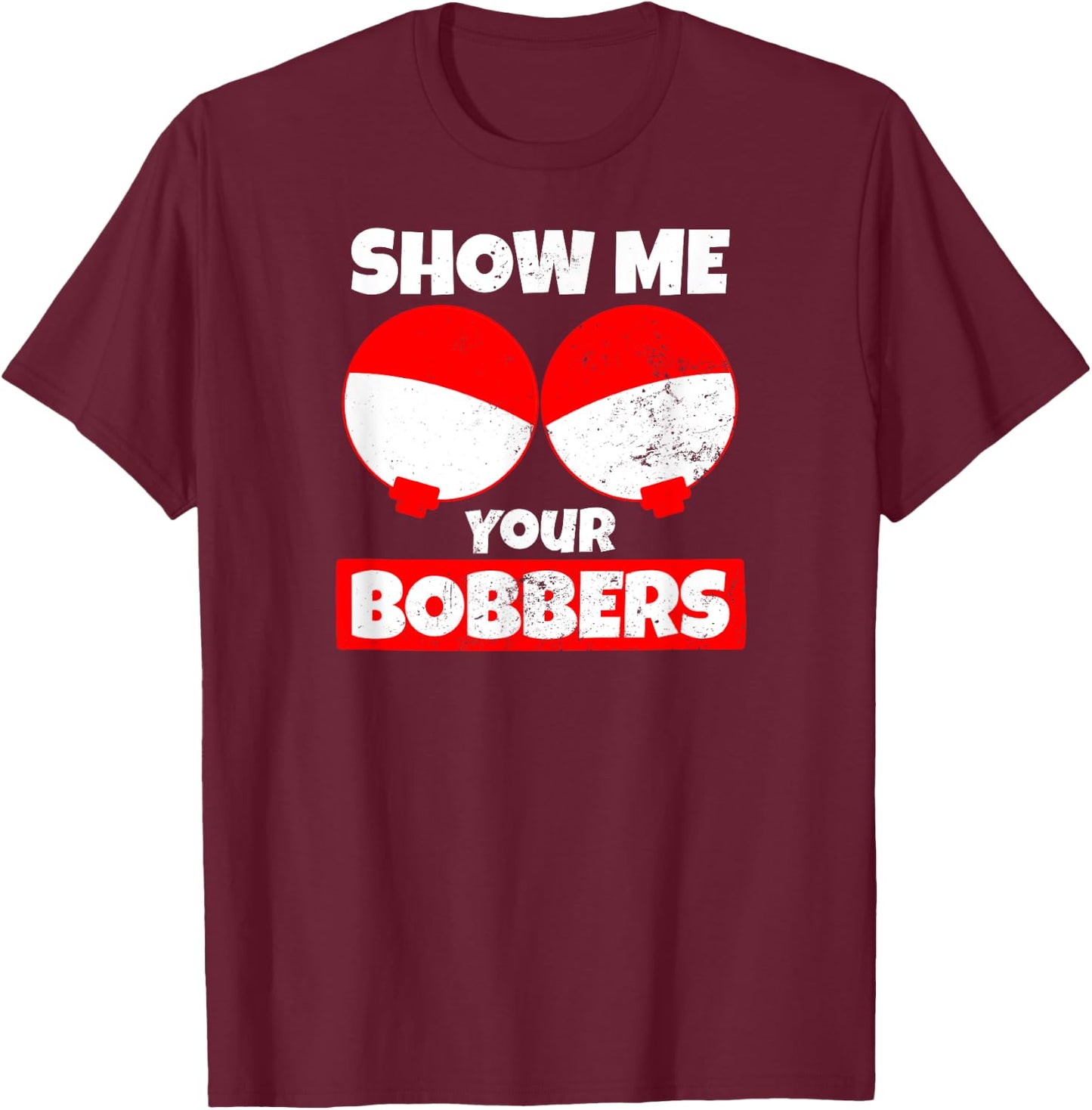 Bobber Design Show Me Your Bobbers T-Shirt - T-Shirt | Maroon