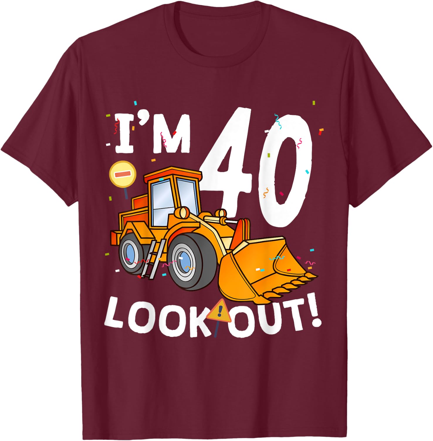 I'm 40th Birthday Look Out! Construction Truck 40 Year Old T-Shirt - T-Shirt | Maroon