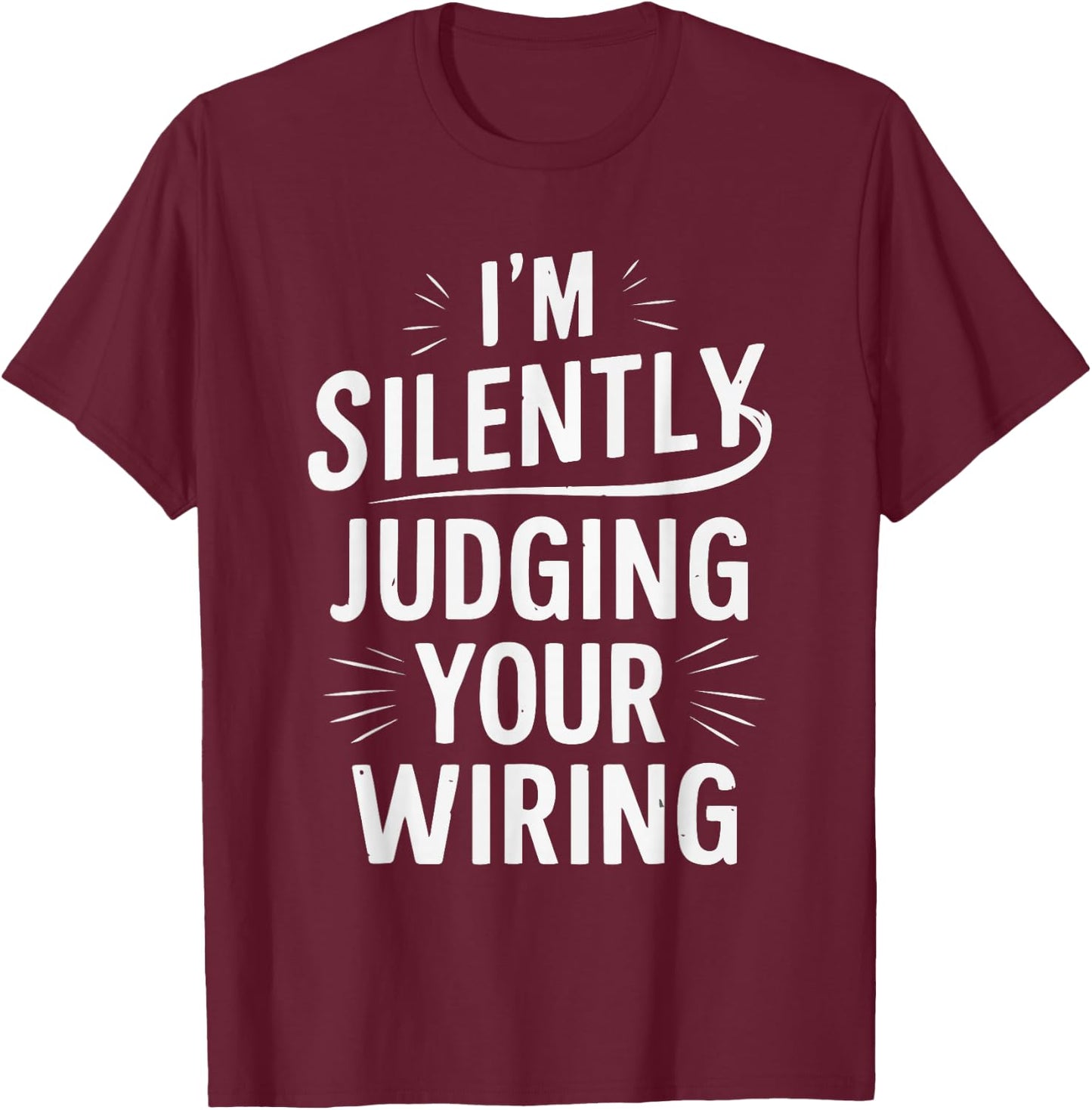 I'm Silently Judging Your Wiring Funny Electrician T-Shirt - T-Shirt | Maroon