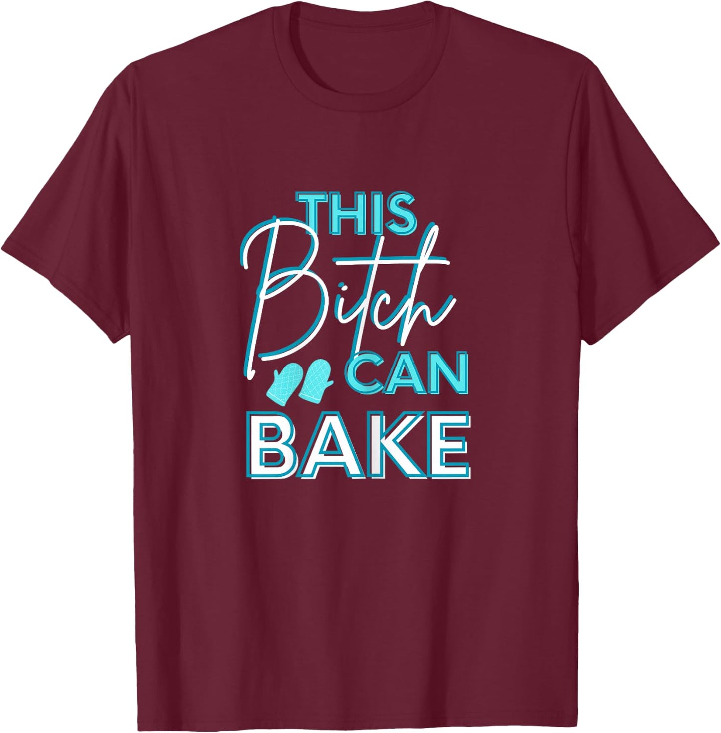 Funny Adult Humor This Bitch Can Bake Baker T-Shirt - T-Shirt | Maroon