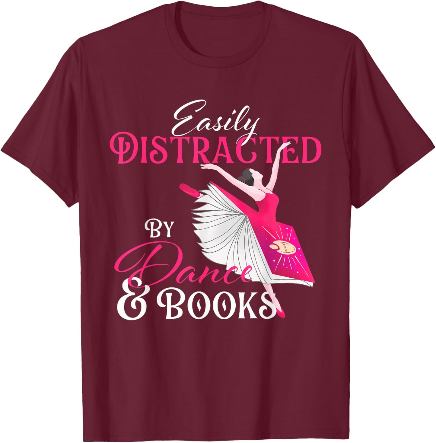 Easily Distracted by Dance & Books - Ballet Dancer Ballerina T-Shirt - T-Shirt | Maroon