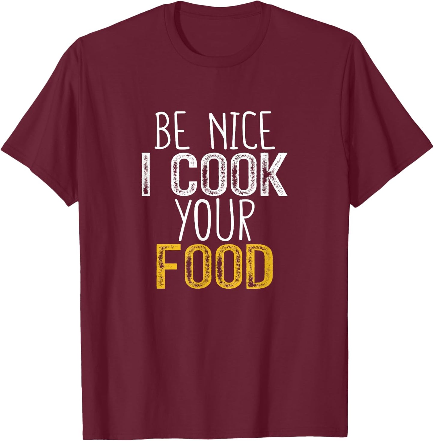 Be Nice I Cook your Food T-Shirt - T-Shirt | Maroon