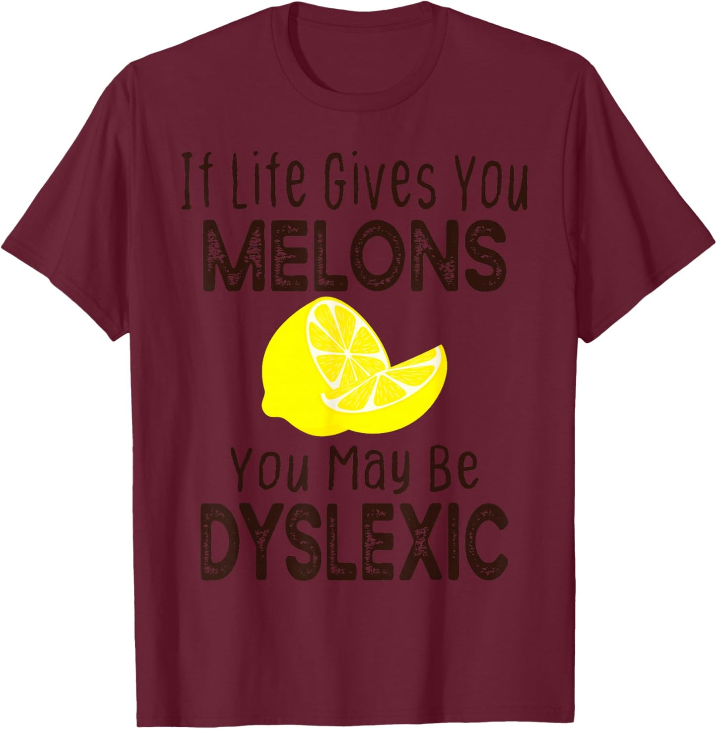 If Life Gives You Melons You May Be Dyslexic Funny T-Shirt - T-Shirt | Maroon
