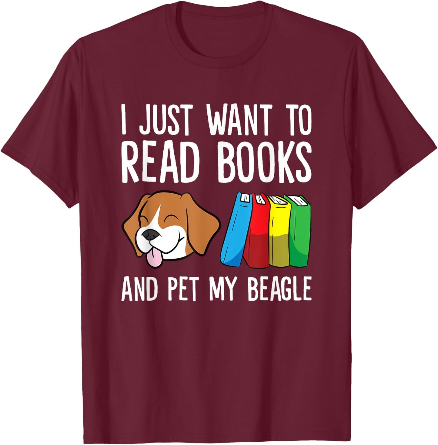 I Just Want To Read Books And Pet My Beagle T-Shirt - T-Shirt | Maroon