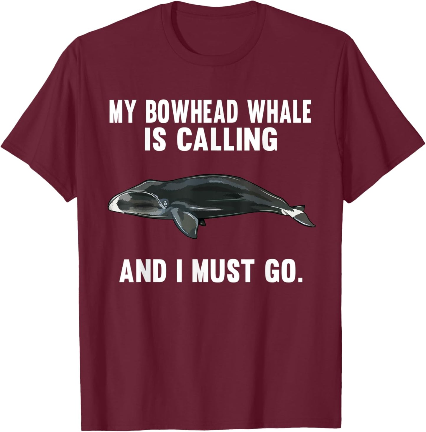 Funny My Bowhead Whale Is Calling And i Must Go T-Shirt - T-Shirt | Maroon