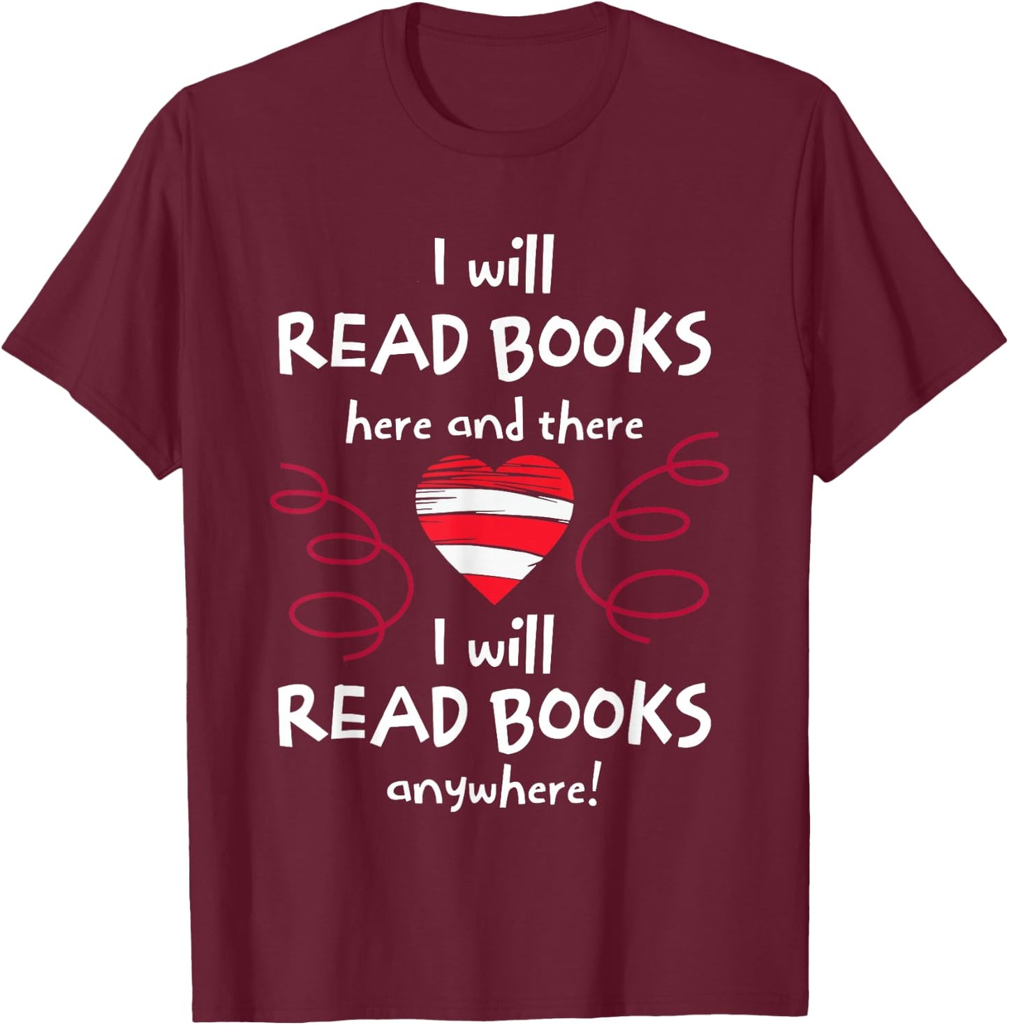 I Will Read Books Here And There I Will Read Books Anywhere T-Shirt - T-Shirt | Maroon