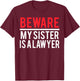 Beware My Sister Is A Lawyer Funny Attorney T-Shirt - T-Shirt | Maroon