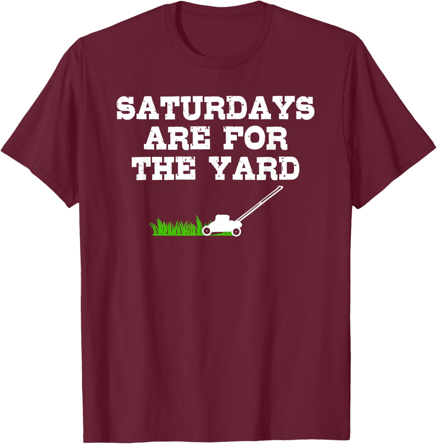 Saturdays Are For The Yard Funny Lawn Mowing Landscaper T-Shirt - T-Shirt | Maroon