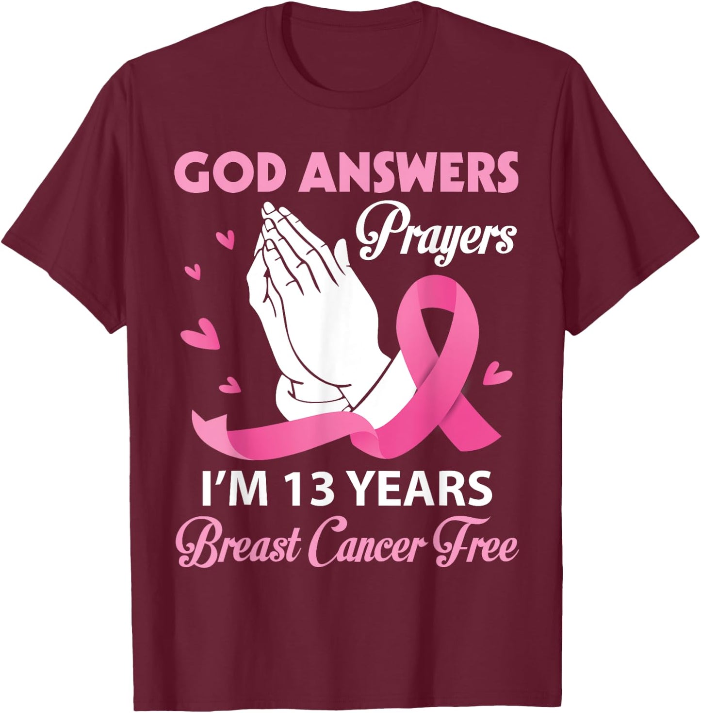 God Answers Prayers I'm 13 Years Breast Cancer Free Survivor T-Shirt - T-Shirt | Maroon