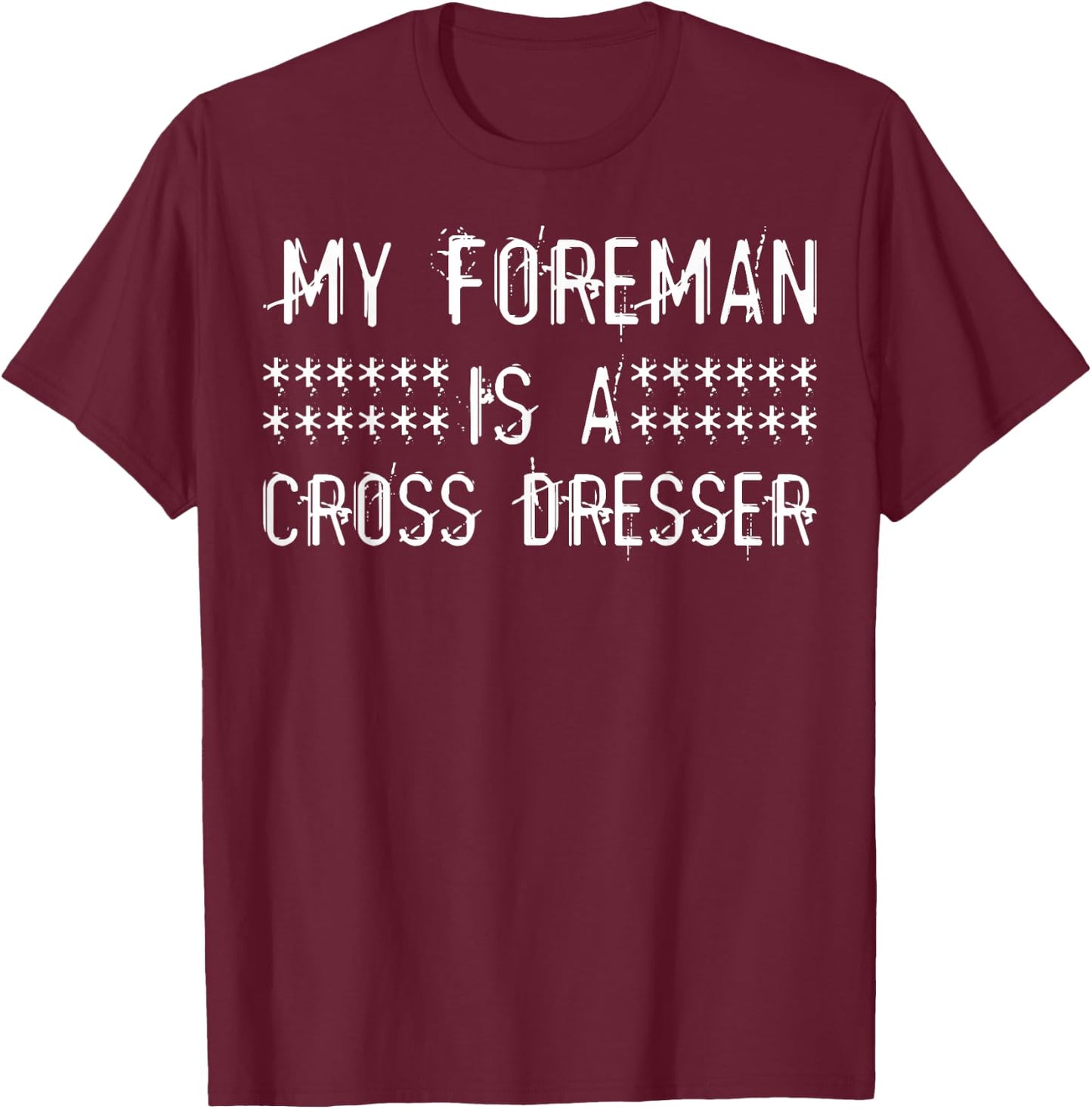 My Foreman Is A Cross Dresser T-Shirt - T-Shirt | Maroon