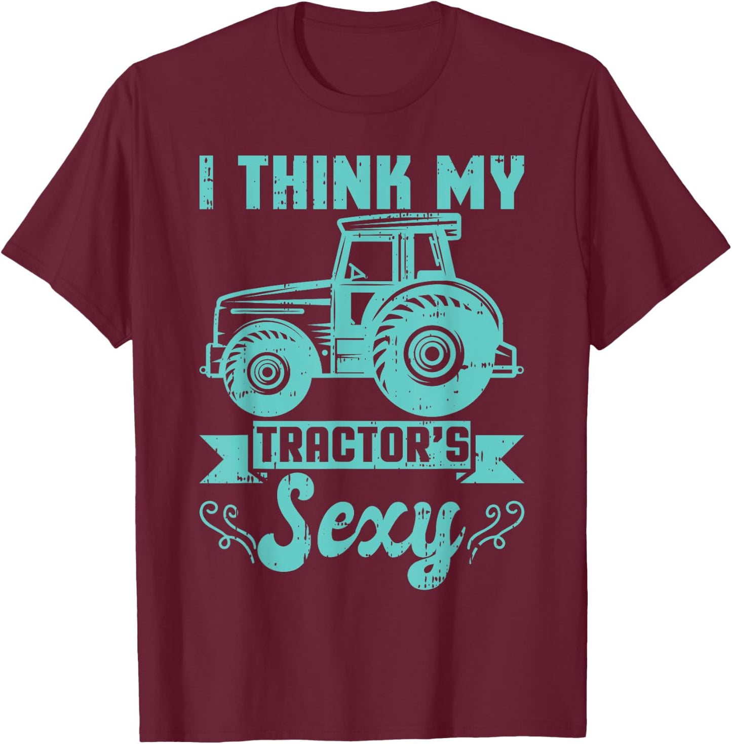 I Think My Tractor's Are Sexy Farmer Farming Agriculture T-Shirt - T-Shirt | Maroon